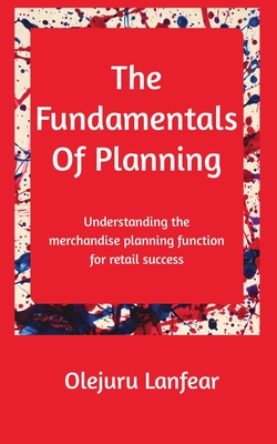 The fundamentals of planning: Understanding merchandise planning for retail success By Olejuru Lanfear Cover Image