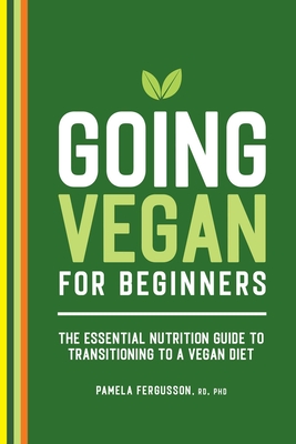 Going Vegan for Beginners: The Essential Nutrition Guide to Transitioning to a Vegan Diet Cover Image