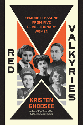 Red Valkyries: Feminist Lessons From Five Revolutionary Women By Kristen Ghodsee Cover Image