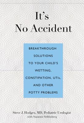 It's No Accident: Breakthrough Solutions to Your Child's Wetting, Constipation, UTIs, and Other Potty Problems By Steve Hodges, Suzanne Schlosberg Cover Image
