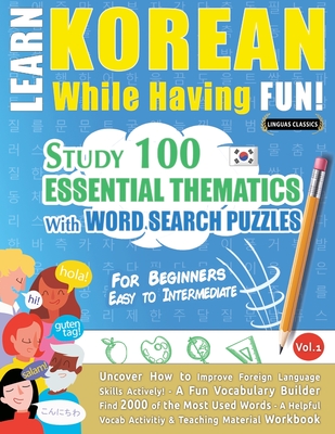 Learn Korean While Having Fun! - For Beginners: EASY TO INTERMEDIATE - STUDY 100 ESSENTIAL THEMATICS WITH WORD SEARCH PUZZLES - VOL.1 - Uncover How to Cover Image