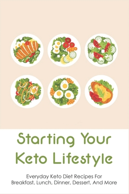 Starting Your Keto Lifestyle: Everyday Keto Diet Recipes For Breakfast, Lunch, Dinner, Dessert, And More: Lazy Keto Meals By Marlin Sternal Cover Image