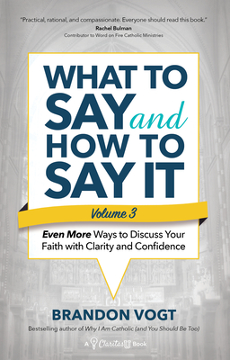 What to Say and How to Say It, Volume III: Even More Ways to Discuss Your Faith with Clarity and Confidence By Brandon Vogt Cover Image