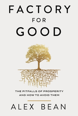 Factory for Good: The Pitfalls of Prosperity and How to Avoid Them By Alex Bean Cover Image