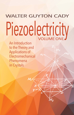 Piezoelectricity: Volume One: An Introduction to the Theory and Applications of Electromechanical Phenomena in Crystals (Dover Books on Electrical Engineering) Cover Image