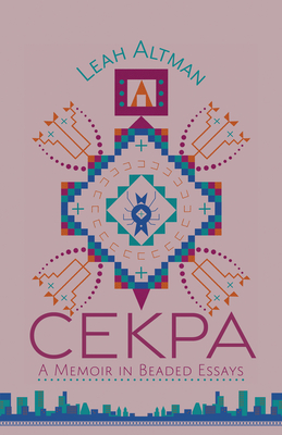 Cekpa: A Memoir in Beaded Essays By Leah Altman Cover Image