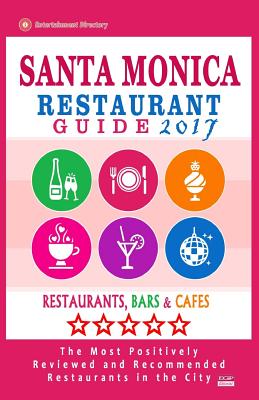 Santa Monica Restaurant Guide 2017: Best Rated Restaurants in Santa Monica, California - 500 Restaurants, Bars and Cafés recommended for Visitors, 201 Cover Image