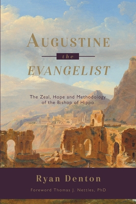 Augustine the Evangelist: The Zeal, Hope and Methodology of the Bishop of Hippo By Ryan Denton, Thomas Nettles (Foreword by) Cover Image