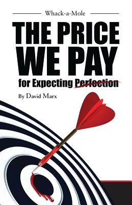 Whack-a-Mole: The Price We Pay For Expecting Perfection By Bs David Marx Jd Cover Image
