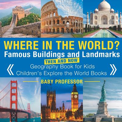 Where in the World? Famous Buildings and Landmarks Then and Now - Geography Book for Kids Children's Explore the World Books Cover Image