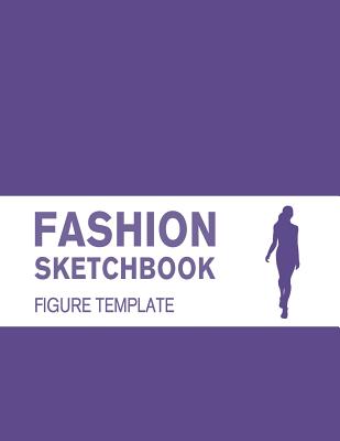 Fashion Sketchbook Figure Template: Easily Sketch Your Fashion Design with 200+ Large Figure Template (Fashion Sketching #1)