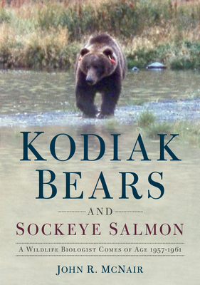 Kodiak Bears and Sockeye Salmon: A Wildlife Biologist Comes of Age 1957-1961 (America Through Time)