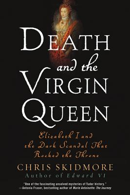 Death and the Virgin Queen: Elizabeth I and the Dark Scandal That Rocked the Throne By Chris Skidmore Cover Image