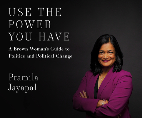 Use the Power You Have: A Brown Woman's Guide to Politics and Political Change By Pramila Jayapal, Pramila Jayapal (Read by) Cover Image