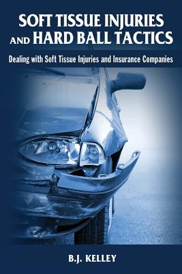 Soft Tissue Injuries and Hard Ball Tactics: Dealing With Soft Tissue Injuires and Insurance Companies