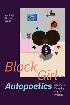 Black Girl Autopoetics: Agency in Everyday Digital Practice Cover Image