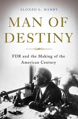 Man of Destiny: FDR and the Making of the American Century By Alonzo L. Hamby Cover Image
