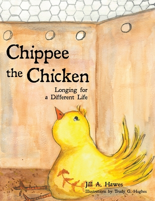Chippee the Chicken: Longing for a Different Life By Jill A. Hawes, Trudy G. Hughes (Illustrator) Cover Image