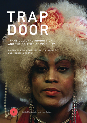 Trap Door: Trans Cultural Production and the Politics of Visibility (Critical Anthologies in Art and Culture)