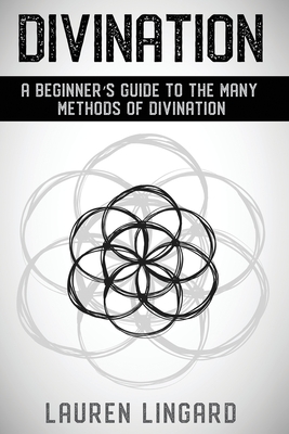 Divination: A Beginner's Guide to the Many Methods of Divination By Lauren Lingard Cover Image
