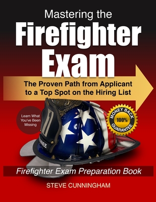 Mastering the Firefighter Exam: The Proven Path from Applicant to Top Spot on the Hiring List - Firefighter Exam Preparation Book By Steve Cunningham, Steve Cunningham (Artist) Cover Image