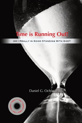 Time Is Running Out!: Am I Really in Good Standing with God? By Daniel G. Ochoa, Lilyana L. Zivkovic (Prepared by) Cover Image