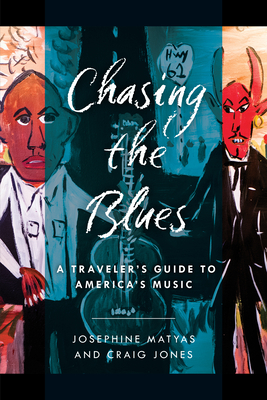 Chasing the Blues: A Traveler's Guide to America's Music By Josephine Matyas, Craig Jones Cover Image