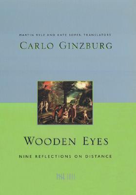 Wooden Eyes: Nine Reflections on Distance By Carlo Ginzburg, Martin Ryle (Translator), Kate Soper (Translator) Cover Image