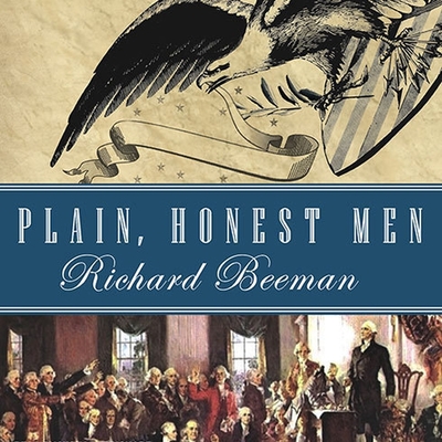 Plain, Honest Men: The Making of the American Constitution By Richard Beeman, Michael Prichard (Read by) Cover Image