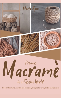 Precious Macrame in a Fashion World: Modern Macramé Jewelry and Accessory Designs for every Outfit and Occasion