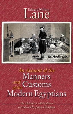 An Account of the Manners and Customs of the Modern Egyptians: The Defnitive 1860 Edition By Edward William Lane, Jason Thompson (Introduction by) Cover Image