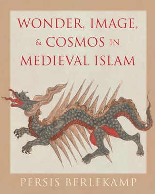 Wonder, Image, and Cosmos in Medieval Islam By Persis Berlekamp Cover Image
