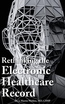 Rethinking the Electronic Healthcare Record: Why the Electronic Healthcare Record (Ehr) Failed So Hard, and How It Should Be Redesigned to Support Doc By Martin Wehlou Cover Image