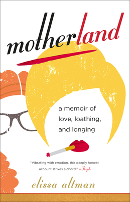 Motherland: A Memoir of Love, Loathing, and Longing By Elissa Altman Cover Image