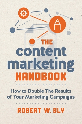 The Content Marketing Handbook: How to Double the Results of Your Marketing Campaigns By Robert W. Bly Cover Image