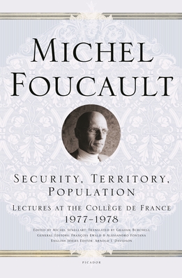 Security, Territory, Population: Lectures at the Collège de France 1977--1978 (Michel Foucault Lectures at the Collège de France #6) By Michel Foucault, Michel Senellart (Editor), Graham Burchell (Translated by), François Ewald (Series edited by), Alessandro Fontana (Series edited by), Arnold I. Davidson (Series edited by) Cover Image