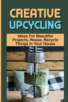 Upcycling Household Items: From Useless to Useful