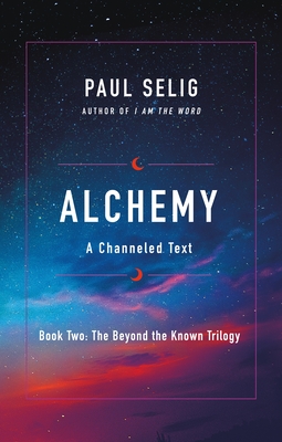 Alchemy: A Channeled Text (The Beyond the Known Trilogy #2) By Paul Selig Cover Image