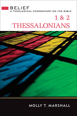 1 & 2 Thessalonians: Belief: A Theological Commentary on the Bible By Molly T. Marshall Cover Image