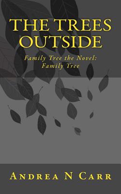 The Trees Outside: Family Tree the Novel: Family Tree By Melissa J. Moores (Foreword by), Andrea N. Carr Cover Image