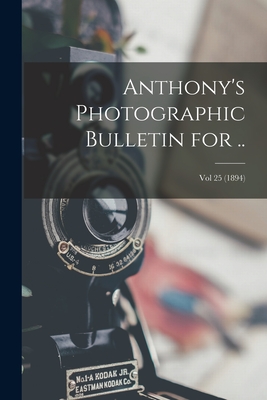 Anthony's Photographic Bulletin for ..; Vol 25 (1894) By Anonymous Cover Image
