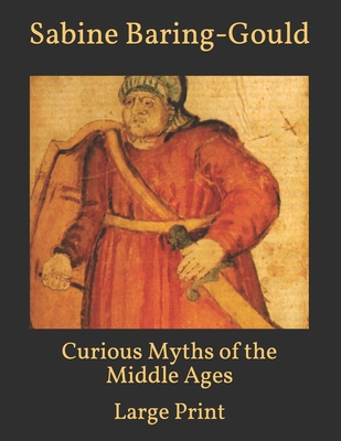 Curious Myths of the Middle Ages: Large Print By Sabine Baring-Gould Cover Image