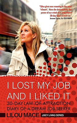 I Lost My Job and I Liked It: 30-Day Law-Of-Attraction Diary of a Dream Job Seeker (Juicy Living) By Lilou Mace Cover Image