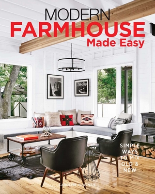 Modern Farmhouse Made Easy: Simple Ways to Mix New & Old  By Caroline McKenzie Cover Image