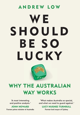 We Should Be So Lucky: Why the Australian Way Works By Andrew Low Cover Image