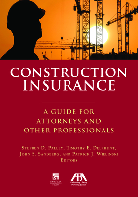 Construction Insurance: A Guide for Attorneys and Other Professionals By John Steven Sandberg (Editor), Patrick J. Wielinski (Editor), Stephen Palley (Editor) Cover Image