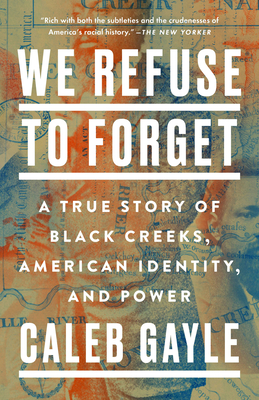We Refuse to Forget: A True Story of Black Creeks, American Identity, and Power By Caleb Gayle Cover Image