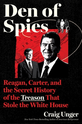 Den of Spies: Reagan, Carter, and the Secret History of the Treason That Stole the White House Cover Image