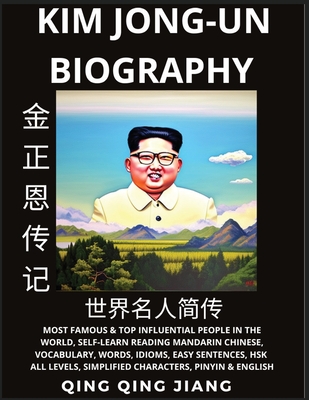 Kim Jong-un Biography: Supreme Leader of North Korea- Rise, Rule & Life, Most Famous People in the World History, Learn Mandarin Chinese, Wor Cover Image