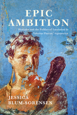 Epic Ambition: Hercules and the Politics of Emulation in Valerius Flaccus' Argonautica Cover Image